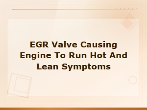 Egr Valve Causing Engine to Run Hot and Lean: Symptoms and Replacement Guide