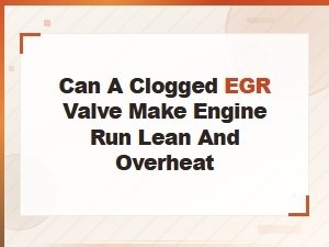Can a Clogged Egr Valve Cause Lean Running and Engine Overheating?