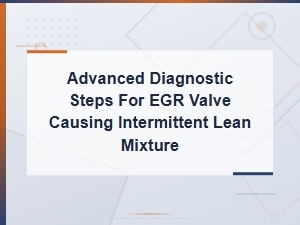 Advanced Diagnostic Steps for Egr Valve Causing Intermittent Lean Mixture