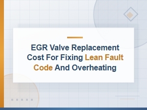 Egr Valve Replacement Cost: Fix Lean Fault Code & Overheating Issues
