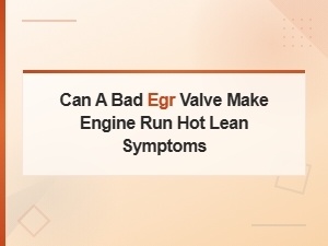 Can a Bad Egr Valve Cause a Lean Mixture and Engine Overheating?