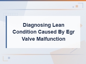 Diagnosing Lean Condition Caused by Egr Valve Malfunction: Symptoms and Fixes