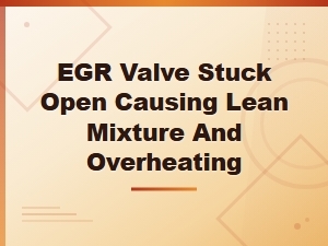 Egr Valve Stuck Open: Lean Mixture and Overheating Causes