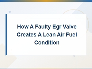 How a Faulty Egr Valve Causes a Lean Air-Fuel Mixture Condition